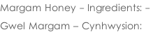 Margam Honey - Ingredients: -   Gwel Margam – Cynhwysion: