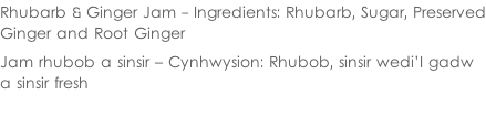 Rhubarb & Ginger Jam - Ingredients: Rhubarb, Sugar, Preserved Ginger and Root Ginger  Jam rhubob a sinsir – Cynhwysion: Rhubob, sinsir wedi’I gadw  a sinsir fresh