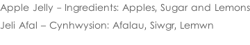Apple Jelly - Ingredients: Apples, Sugar and Lemons  Jeli Afal – Cynhwysion: Afalau, Siwgr, Lemwn
