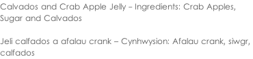 Calvados and Crab Apple Jelly - Ingredients: Crab Apples,  Sugar and Calvados  Jeli calfados a afalau crank – Cynhwysion: Afalau crank, siwgr,  calfados