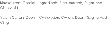 Blackcurrant Cordial - Ingredients: Blackcurrants, Sugar and  Citric Acid  Trwyth Cwrens Duon – Cynhwysion: Cwrens Duon, Siwgr a Asid  Citrig