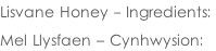 Lisvane Honey - Ingredients:   Mel Llysfaen – Cynhwysion: