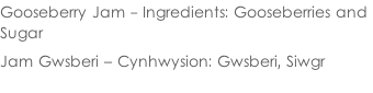 Gooseberry Jam - Ingredients: Gooseberries and  Sugar  Jam Gwsberi – Cynhwysion: Gwsberi, Siwgr